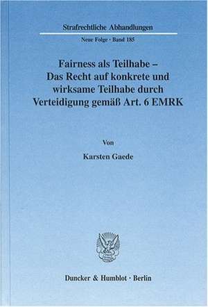 Fairness als Teilhabe - Das Recht auf konkrete und wirksame Teilhabe durch Verteidigung gemäß Art. 6 EMRK de Karsten Gaede