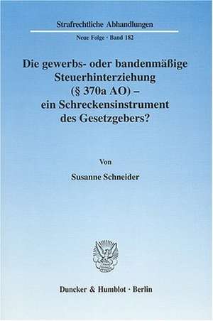 Die gewerbs- oder bandenmäßige Steuerhinterziehung (§ 370a AO) - ein Schreckensinstrument des Gesetzgebers? de Susanne Schneider