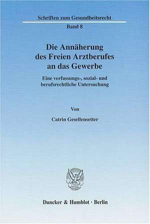 Die Annäherung des Freien Arztberufes an das Gewerbe de Catrin Gesellensetter