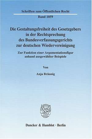 Die Gestaltungsfreiheit des Gesetzgebers in der Rechtsprechung des Bundesverfassungsgerichts zur deutschen Wiedervereinigung de Anja Bräunig