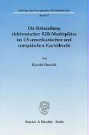 Die Behandlung elektronischer B2B-Marktplätze im US-amerikanischen und europäischen Kartellrecht. de Kerstin Henrich