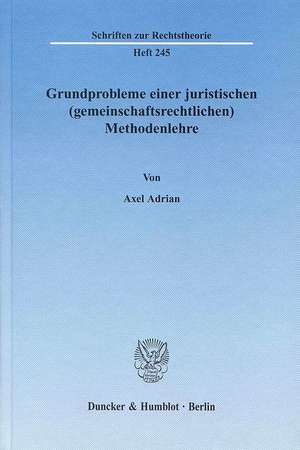 Grundprobleme einer juristischen (gemeinschaftsrechtlichen) Methodenlehre de Axel Adrian