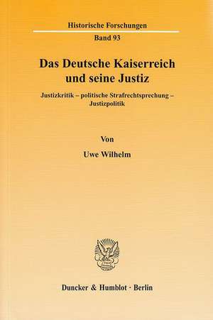 Das Deutsche Kaiserreich und seine Justiz de Uwe Wilhelm