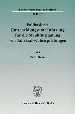 Fallbasierte Entscheidungsunterstützung für die Strukturplanung von Jahresabschlussprüfungen de Tobias Reiter