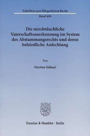 Die missbräuchliche Vaterschaftsanerkennung im System des Abstammungsrechts und deren behördliche Anfechtung de Martina Kühnel