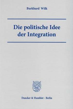 Die politische Idee der Integration de Burkhard Wilk