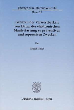 Grenzen der Verwertbarkeit von Daten der elektronischen Mauterfassung zu präventiven und repressiven Zwecken de Patrick Gasch