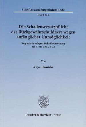 Die Schadensersatzpflicht des Rückgewährschuldners wegen anfänglicher Unmöglichkeit de Anja Käunicke