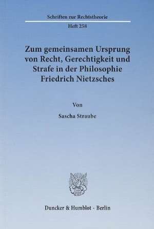 Zum gemeinsamen Ursprung von Recht, Gerechtigkeit und Strafe in der Philosophie Friedrich Nietzsches de Sascha Straube