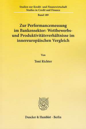 Zur Performancemessung im Bankensektor: Wettbewerbs- und Produktivitätsverhältnisse im innereuropäischen Vergleich. de Toni Richter