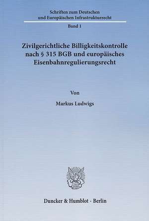 Zivilgerichtliche Billigkeitskontrolle nach § 315 BGB und europäisches Eisenbahnregulierungsrecht de Markus Ludwigs