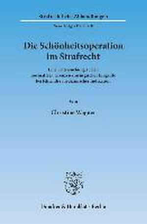 Die Schönheitsoperation im Strafrecht de Christine Wagner