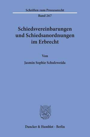 Schiedsvereinbarungen und Schiedsanordnungen im Erbrecht. de Jasmin Sophie Schulzweida