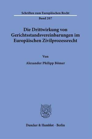 Die Drittwirkung von Gerichtsstandsvereinbarungen im Europäischen Zivilprozessrecht. de Alexander Philipp Bömer