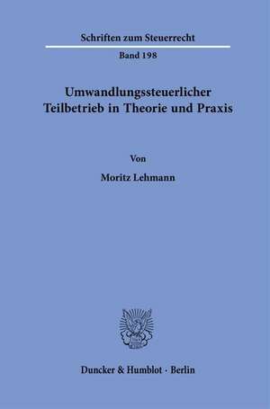 Umwandlungssteuerlicher Teilbetrieb in Theorie und Praxis de Moritz Lehmann