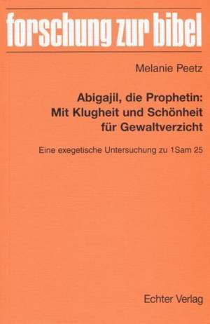 Abigajil, die Prophetin: Mit Klugheit und Schönheit für Gewaltverzicht de Melanie Peetz