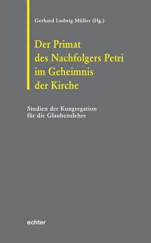 Der Primat des Nachfolgers Petri im Geheimnis der Kirche de Gerhard Ludwig Müller