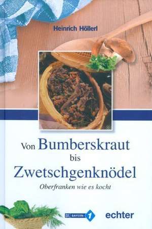 Von Bumberskraut bis Zwetschgenknödel de Heinrich Höllerl