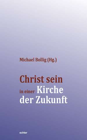 Christ sein in einer Kirche der Zukunft de Michael Bollig