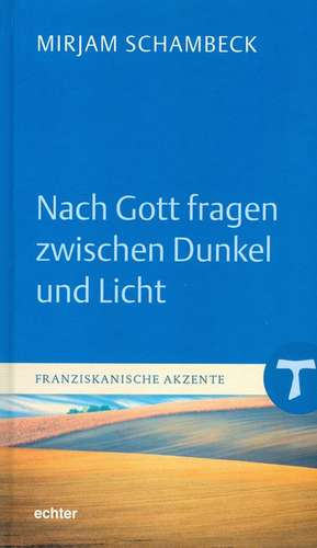 Nach Gott fragen zwischen Dunkel und Licht de Mirjam Schambeck