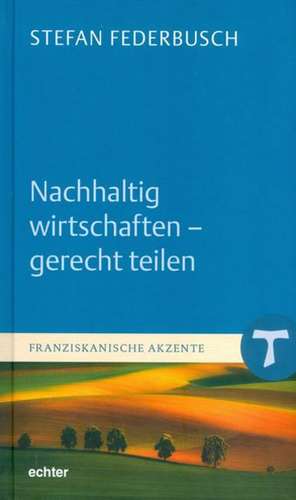 Nachhaltig wirtschaften - gerecht teilen de Stefan Federbusch