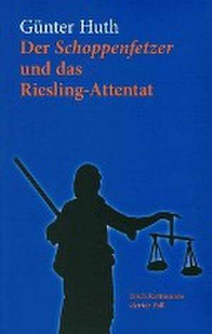 Der Schoppenfetzer und das Riesling-Attentat de Günter Huth