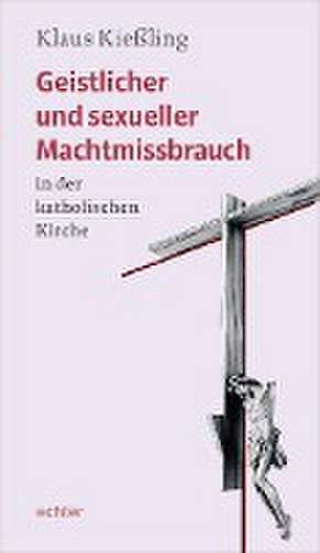 Geistlicher und sexueller Machtmissbrauch in der katholischen Kirche de Klaus Kießling