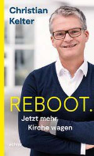 Reboot. Jetzt mehr Kirche wagen de Christian Kelter