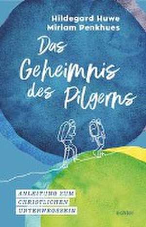 Das Geheimnis des Pilgerns de Hildegard Huwe