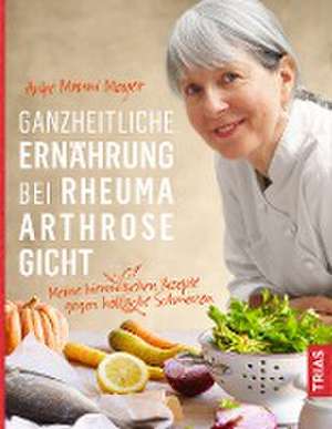 Ganzheitliche Ernährung bei Rheuma, Arthrose, Gicht de Anke Mouni Meyer