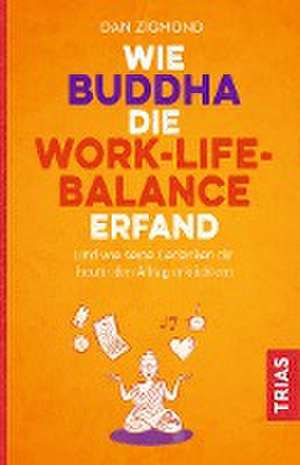 Wie Buddha die Work-Life-Balance erfand de Dan Zigmond