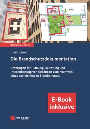 Die Brandschutzdokumentation – Unterlagen für Planung, Errichtung und Betrieb von Gebäuden zum Nachweis eines ausreichenden Brandschutzes (in kl. de S Semic