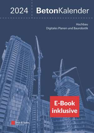 Beton–Kalender 2024 – Schwerpunkte: Hochbau; Digitales Planen und Baurobotik (2 Teile) (inkl. E–Book als PDF) de K Bergmeister