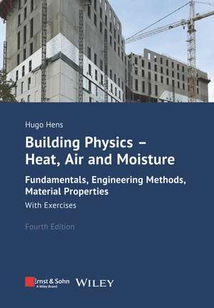 Building Physics – Heat, Air and Moisture 4e – Fundamentals, Engineering Methods, Material Properties. With Exercises. de H Hens