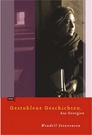 Gestohlene Geschichten. Aus Georgien de Wendell Steavenson