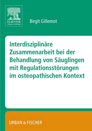 Interdisziplinäre Zusammenarbeit bei der Behandlung von Säuglingen mit Regulationsstörungen im osteopathischen Kontest (BA) de Birgit Gillemot