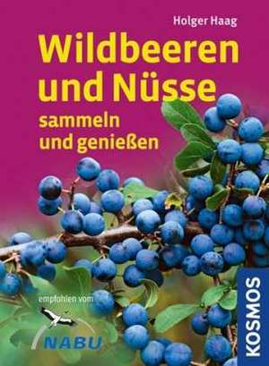 Wildbeeren und Nüsse sammeln und genießen de Holger Haag