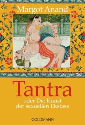 Tantra oder Die Kunst der sexuellen Ekstase de Margo Anand