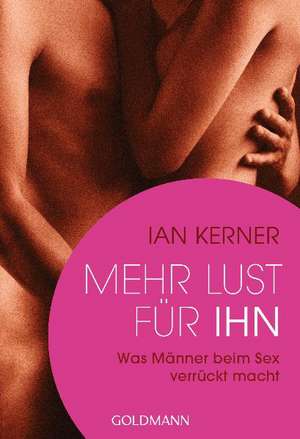 Kerner, I: Mehr Lust für ihn