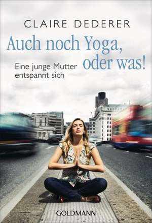 Auch noch Yoga, oder was! de Claire Dederer