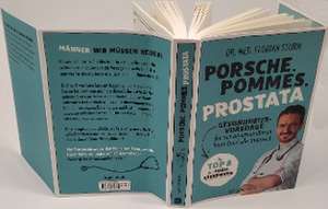 Porsche, Pommes, Prostata - Gesundheitsvorsorge für den unverwundbaren Mann (und alle anderen) de Florian Sturm