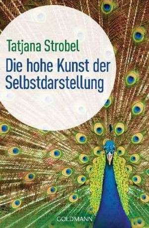 Die hohe Kunst der Selbstdarstellung de Tatjana D. Strobel