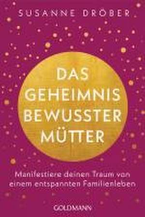 Das Geheimnis bewusster Mütter de Susanne Dröber