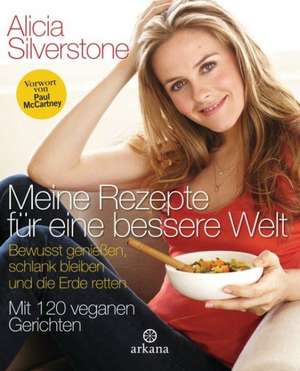 Meine Rezepte für eine bessere Welt de Alicia Silverstone