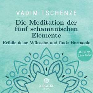 Die Meditation der fünf schamanischen Elemente de Vadim Tschenze