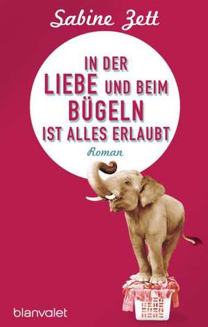 In der Liebe und beim Bügeln ist alles erlaubt de Sabine Zett