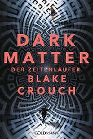 Dark Matter. Der Zeitenläufer de Blake Crouch