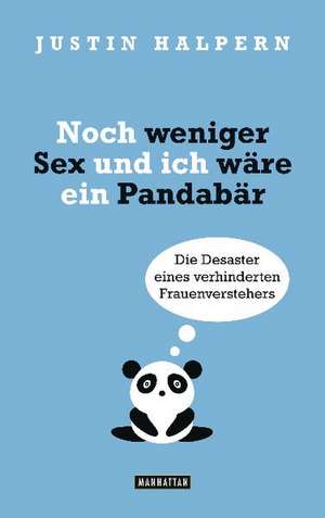 Noch weniger Sex und ich wäre ein Pandabär de Justin Halpern