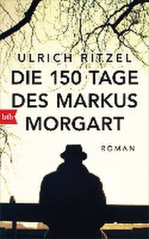 Die 150 Tage des Markus Morgart de Ulrich Ritzel