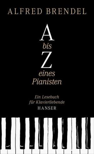 A bis Z eines Pianisten de Alfred Brendel